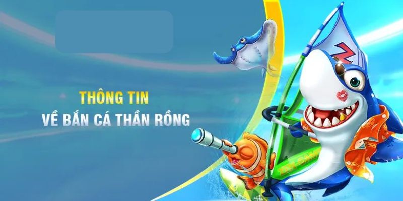 Bắn cá Thần Rồng - Trải nghiệm game săn cá tại Tài Xỉu 2 Tìm hiểu về bắn cá Thần Rồng