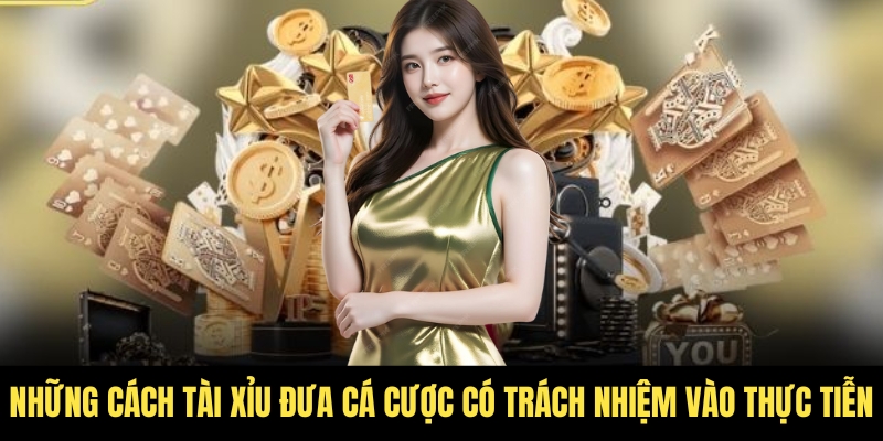 Cá cược có trách nhiệm - Tài Xỉu cam kết môi trường an toàn 3 Triển khai những biện pháp hữu ích cho bet thủ Việt