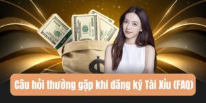 Giải đáp những câu hỏi thường gặp khi đăng ký Tài Xỉu