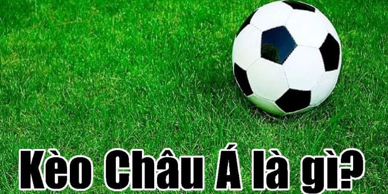 Kèo Châu Á tại Tài Xỉu - Giới thiệu kèo chi tiết từ A - Z 2 Tổng quan về kèo Châu Á